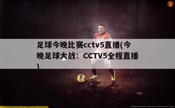 足球今晚比赛cctv5直播(今晚足球大战：CCTV5全程直播)
