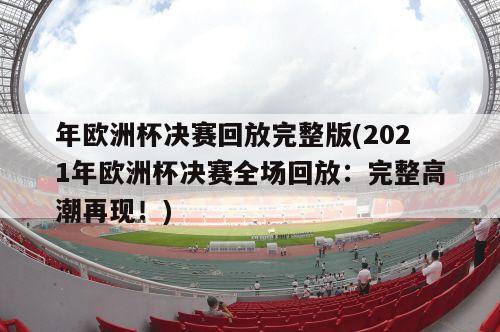 年欧洲杯决赛回放完整版(2021年欧洲杯决赛全场回放：完整高潮再现！)