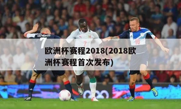 欧洲杯赛程2018(2018欧洲杯赛程首次发布)