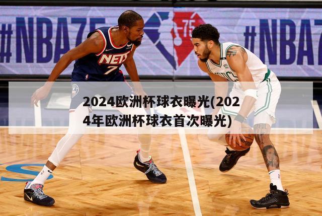 2024欧洲杯球衣曝光(2024年欧洲杯球衣首次曝光)